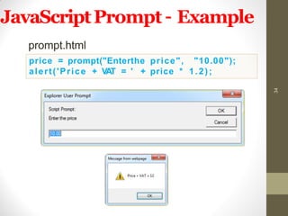 JavaScriptPrompt – Example
prompt.html
34
price = prompt("Enterthe price", "10.00");
alert('Price + VAT = ' + price * 1.2);
 