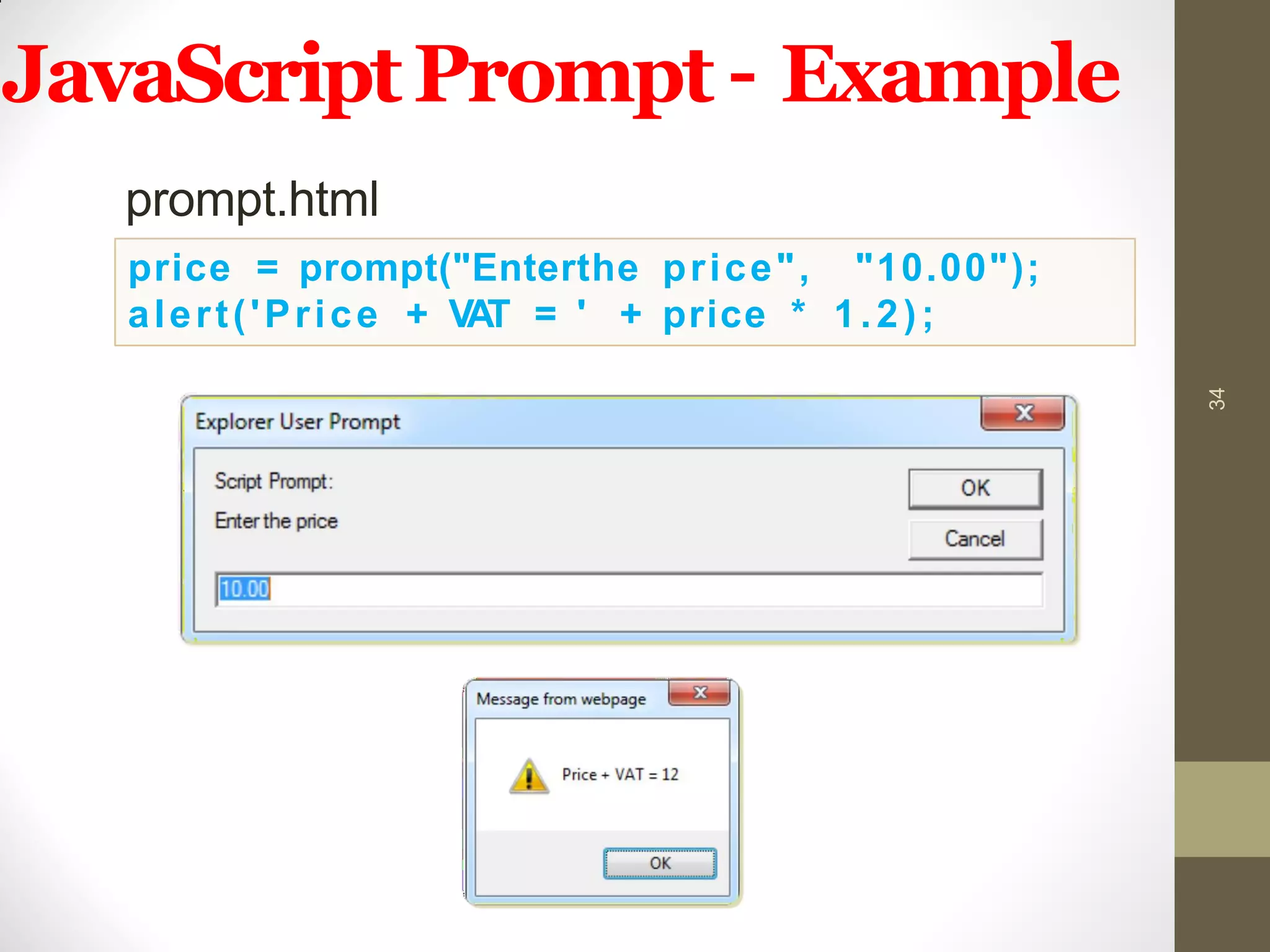 JavaScriptPrompt – Example
prompt.html
34
price = prompt("Enterthe price", "10.00");
alert('Price + VAT = ' + price * 1.2);
 