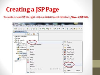 Creating a JSPPage
Tocreate a new JSP file right click on Web Content directory, New → JSP file
 