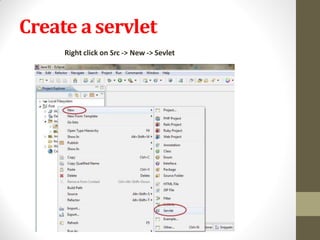Create aservlet
Right click on Src -> New -> Sevlet
 