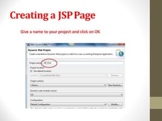 Creating a JSPPage
Give a name to your project and click on OK
 