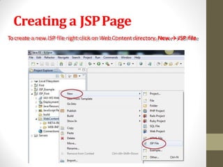Creating a JSPPage
Tocreate a new JSP file right click on Web Content directory, New → JSP file
 