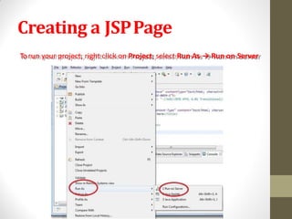 Creating a JSPPage
Torun your project, right click on Project, select Run As → Run on Server
 