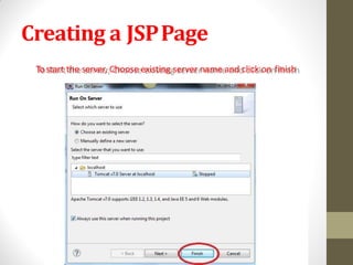 Creating a JSPPage
Tostart the server, Choose existing server name and click on finish
 
