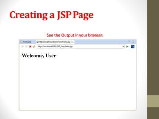 Creating a JSPPage
See the Output in your browser.
 