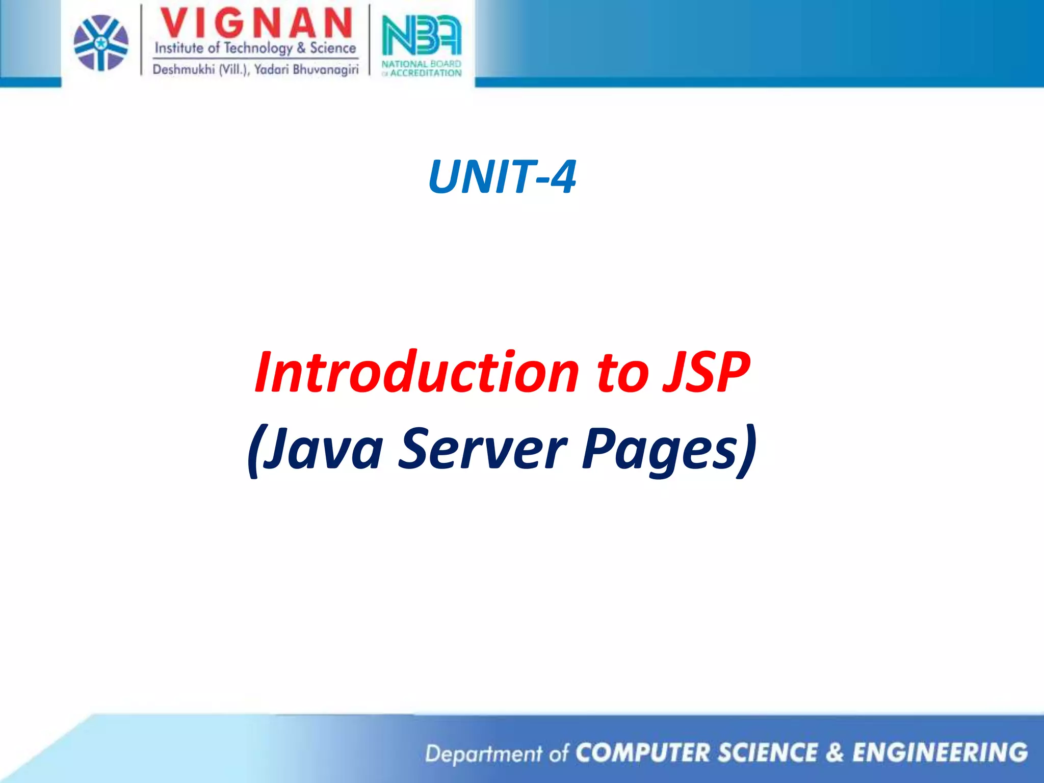 UNIT-4
Introduction to JSP
(Java Server Pages)
 