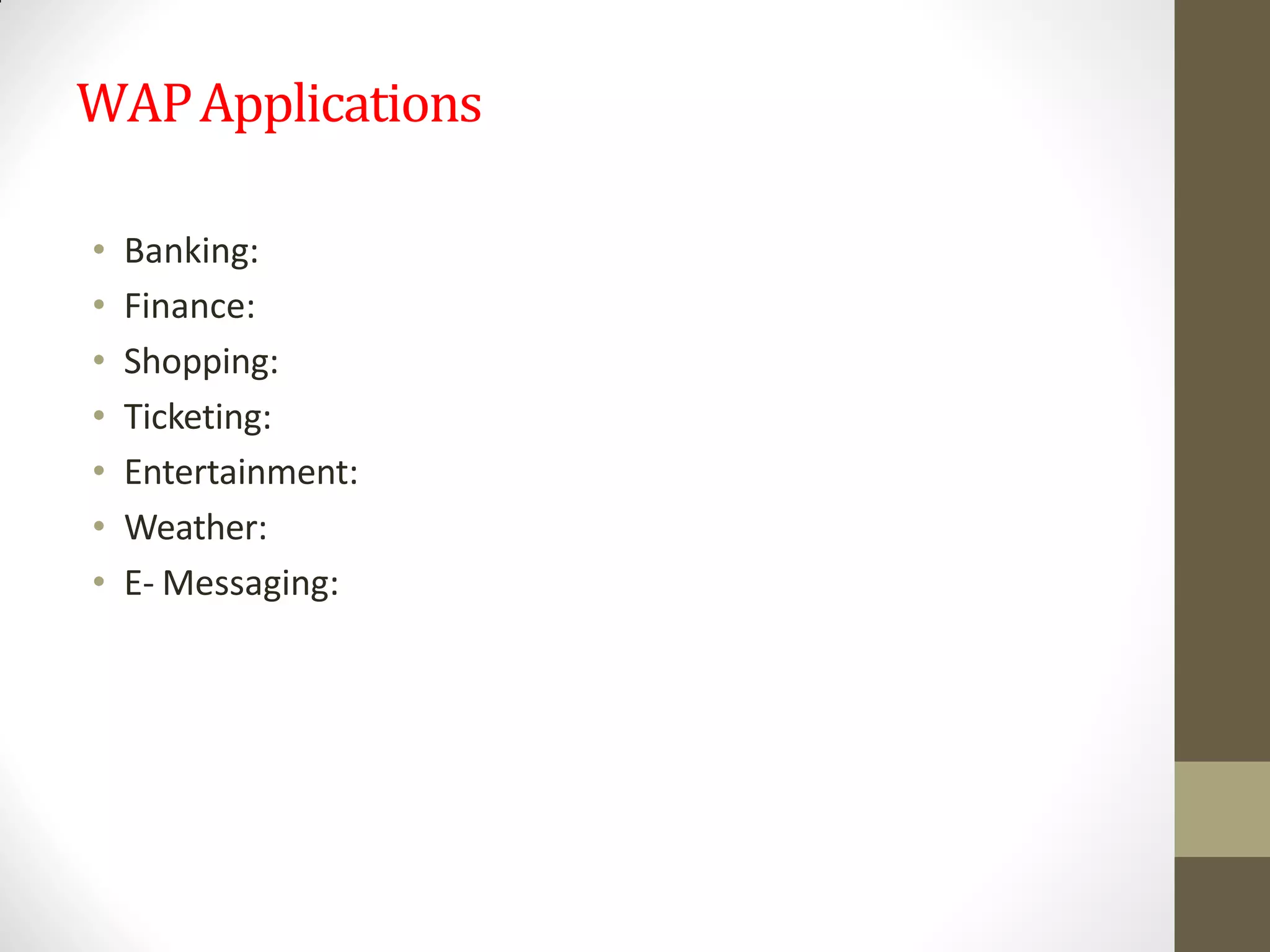 WAPApplications
• Banking:
• Finance:
• Shopping:
• Ticketing:
• Entertainment:
• Weather:
• E- Messaging:
 