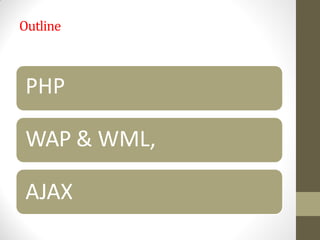 Outline
PHP
WAP & WML,
AJAX
 
