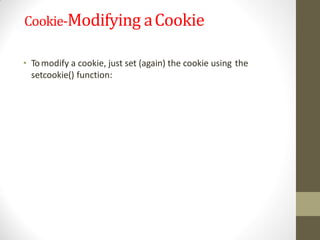 Cookie-Modifying aCookie
• Tomodify a cookie, just set (again) the cookie using the
setcookie() function:
 