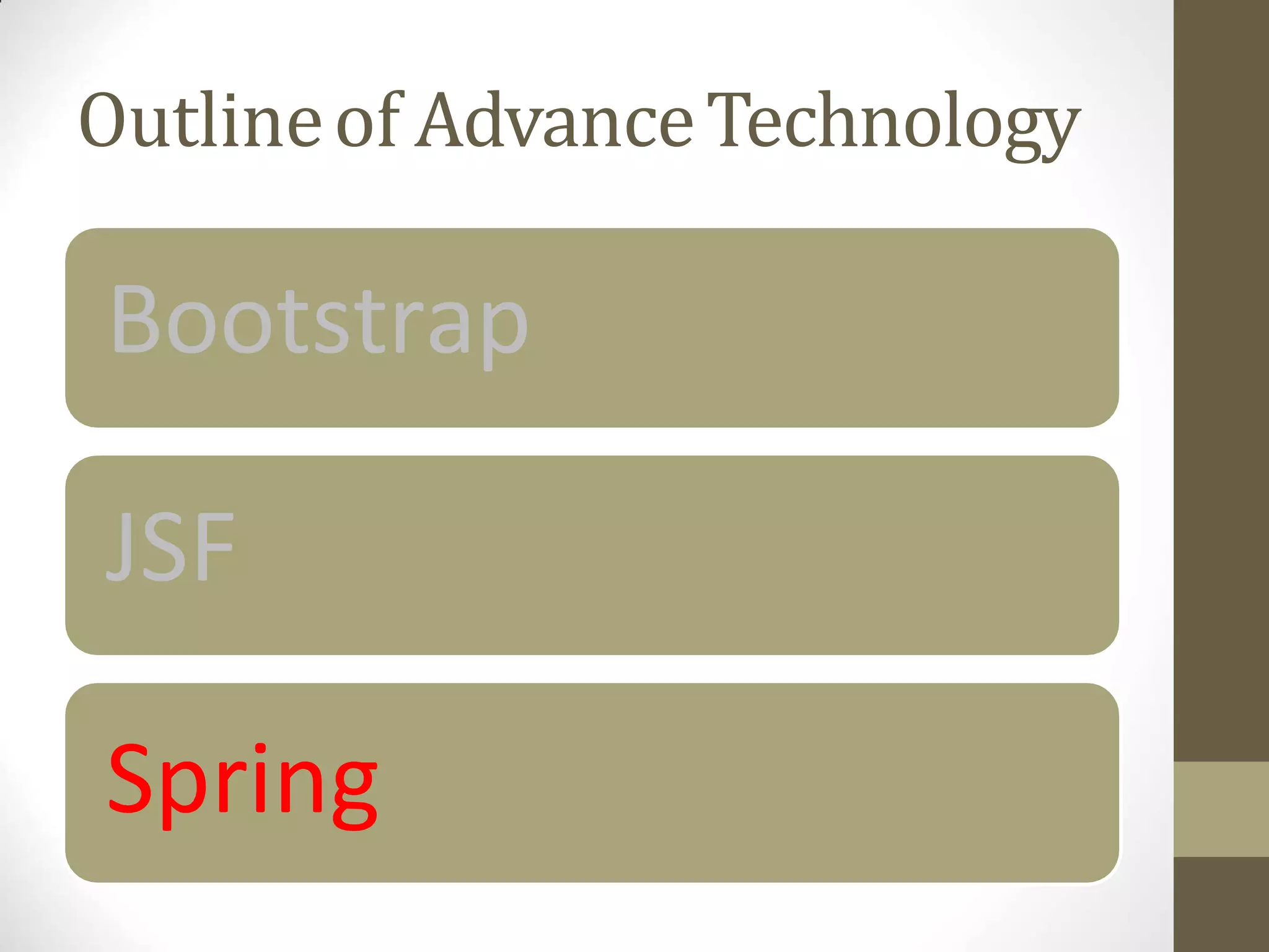 Outlineof AdvanceTechnology
Bootstrap
JSF
Spring
 