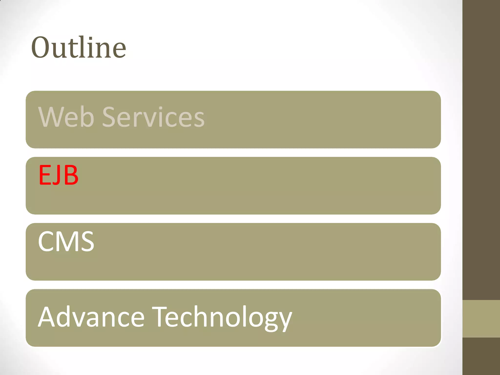 Outline
Web Services
EJB
CMS
Advance Technology
 