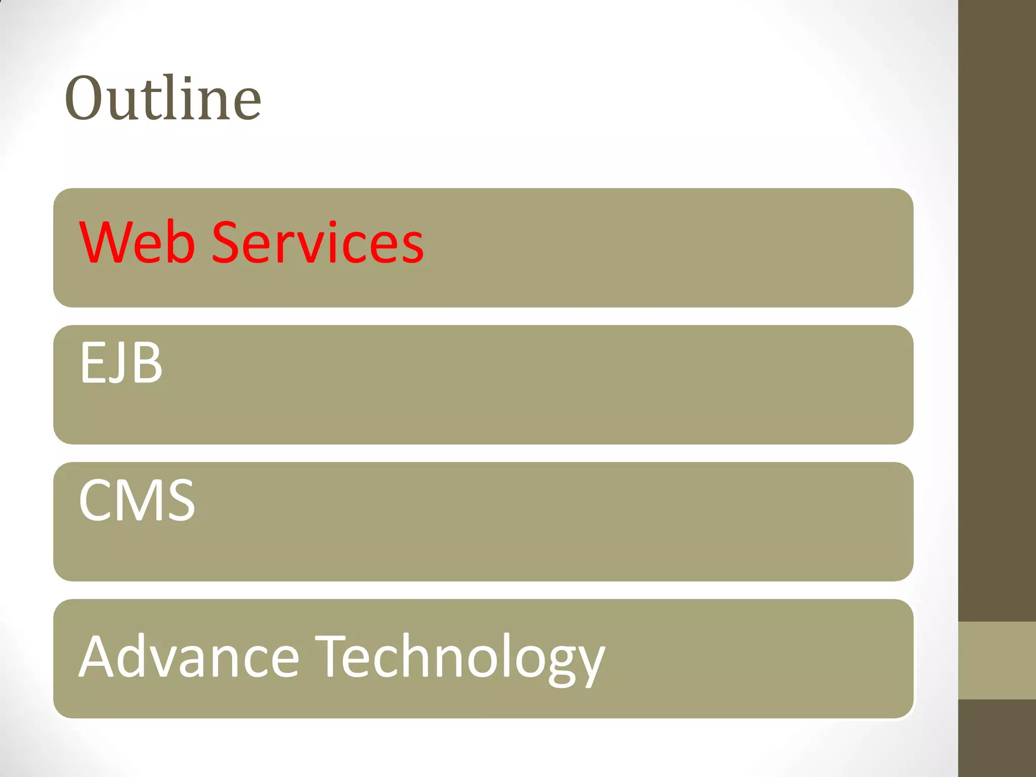 Outline
Web Services
EJB
CMS
Advance Technology
 