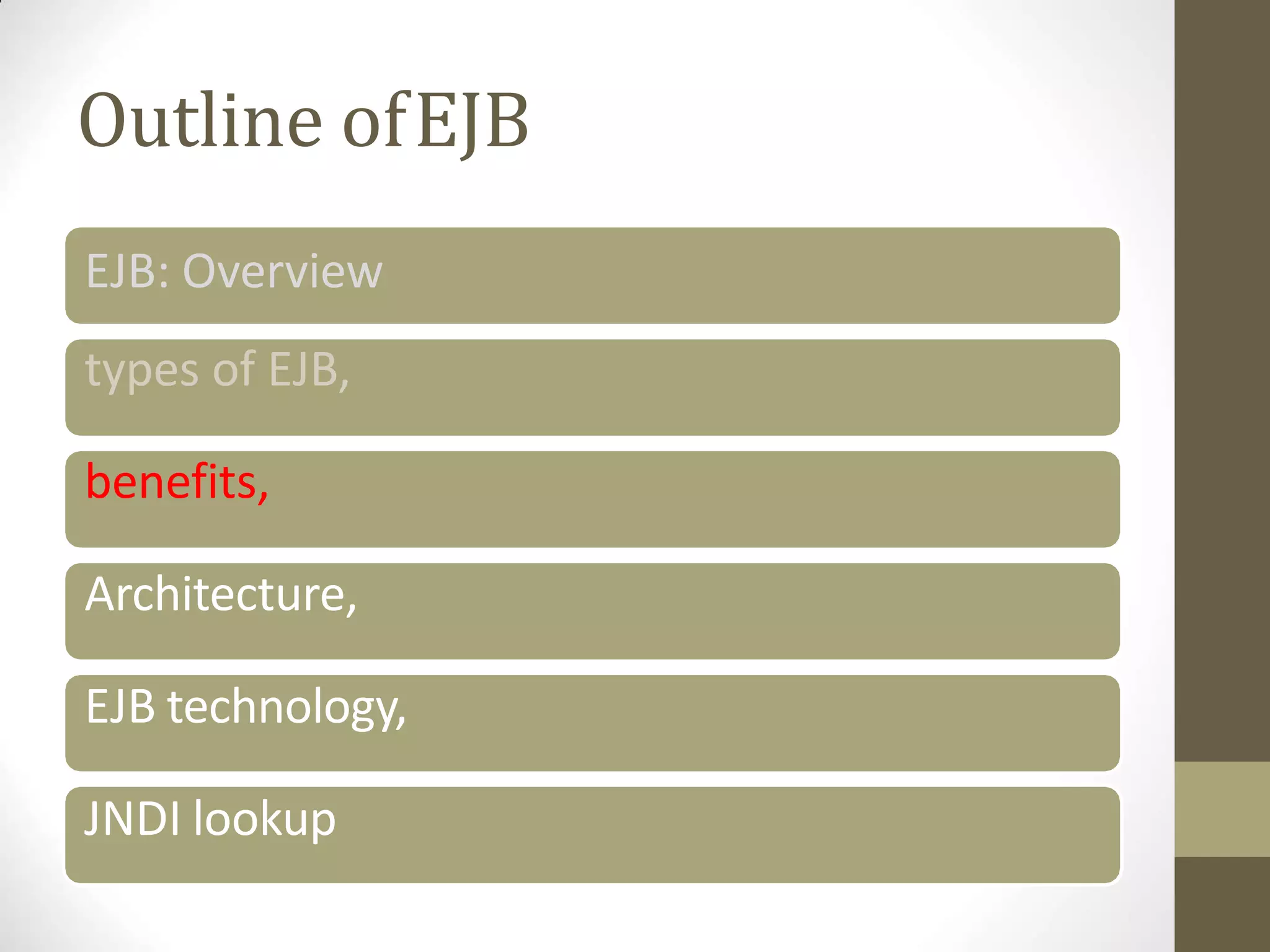 Outline ofEJB
EJB: Overview
types of EJB,
benefits,
Architecture,
EJB technology,
JNDI lookup
 