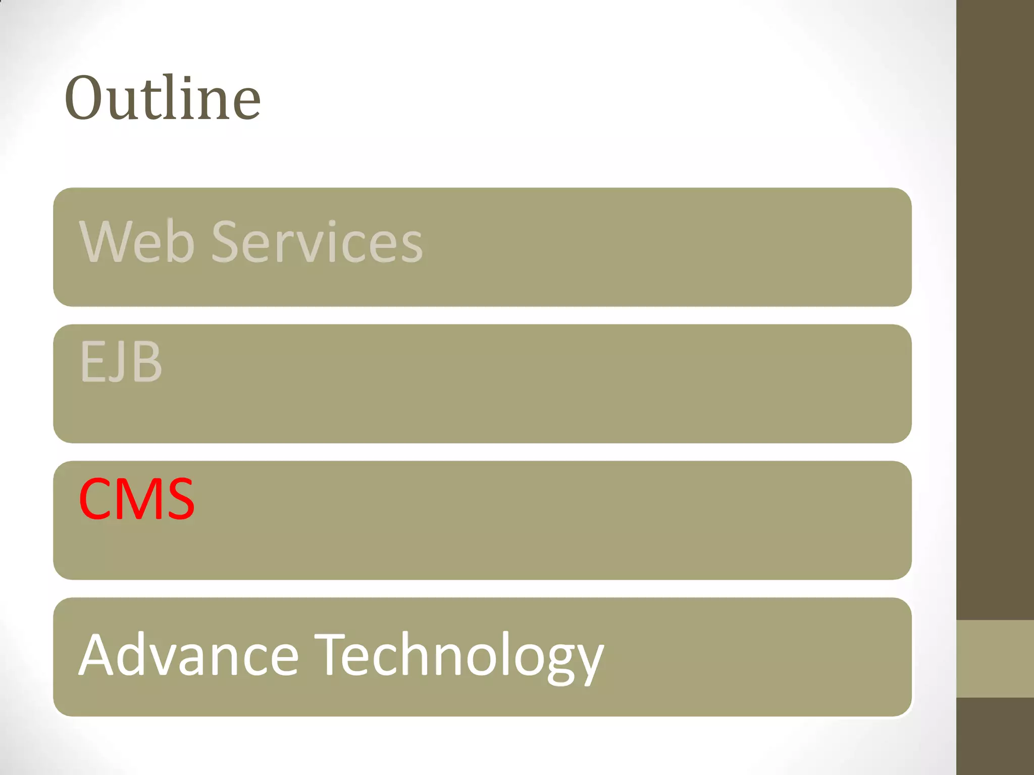 Outline
Web Services
EJB
CMS
Advance Technology
 