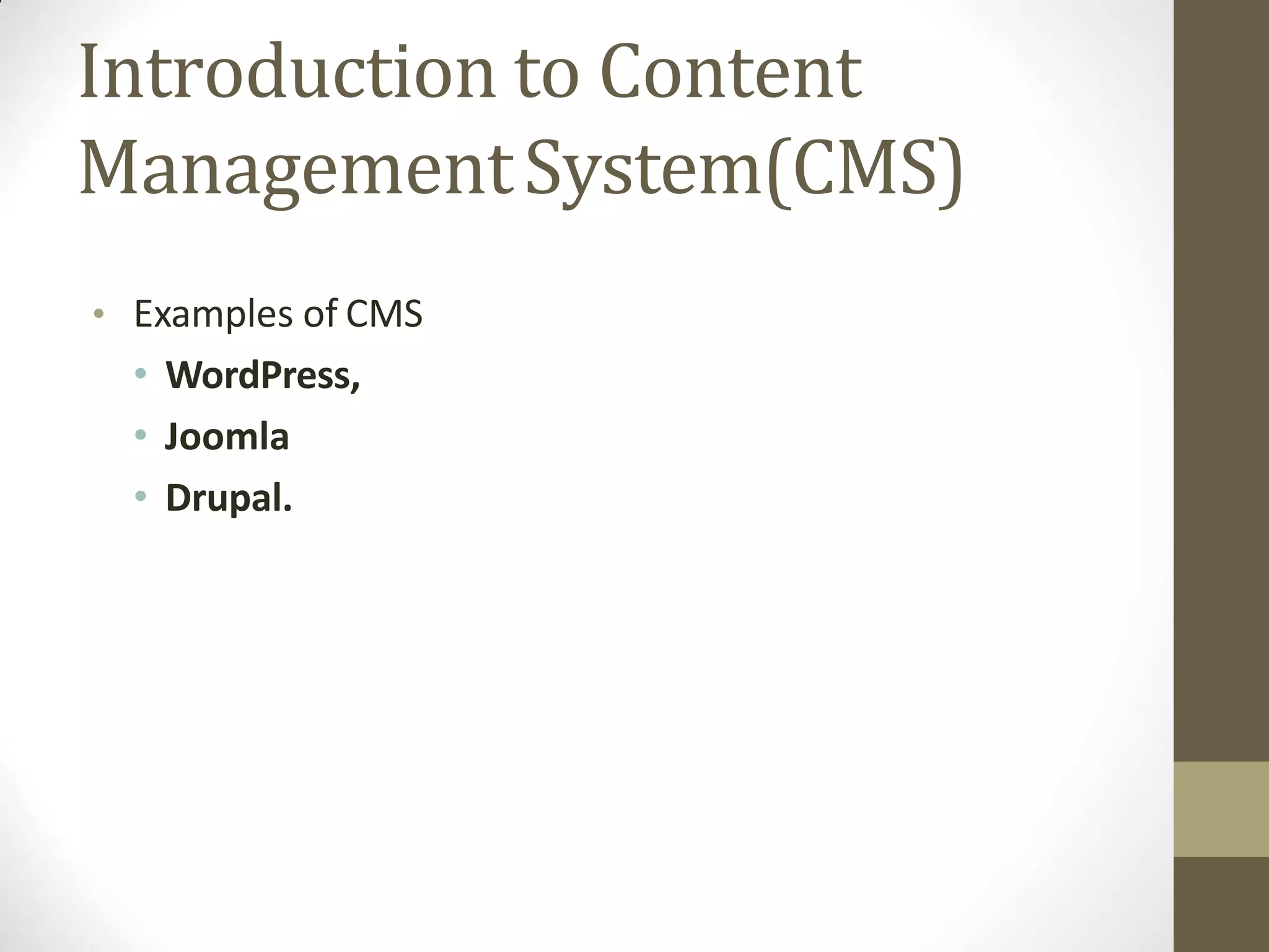 Introduction to Content
ManagementSystem(CMS)
• Examples of CMS
• WordPress,
• Joomla
• Drupal.
 