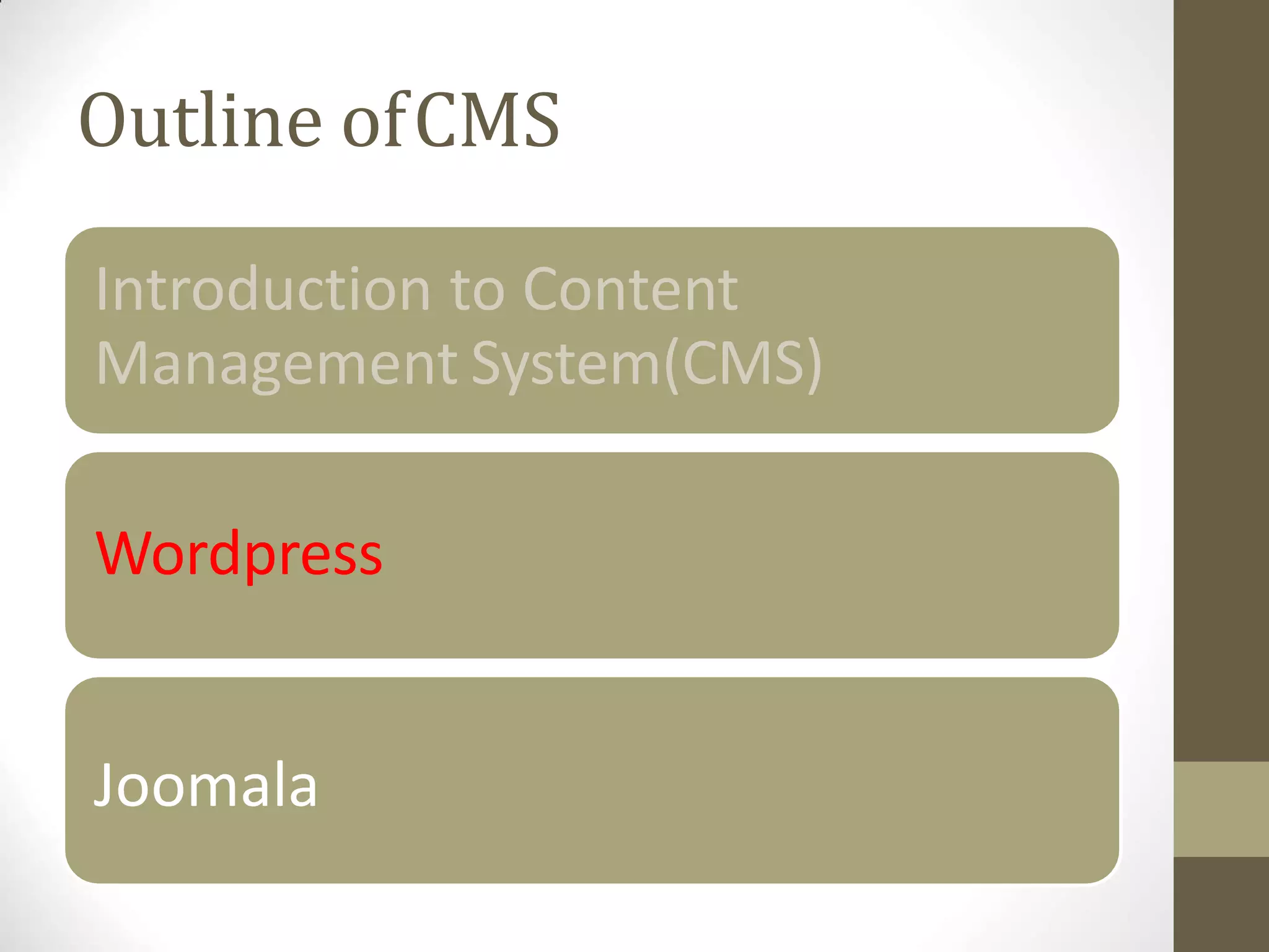 Outline ofCMS
Introduction to Content
Management System(CMS)
Wordpress
Joomala
 