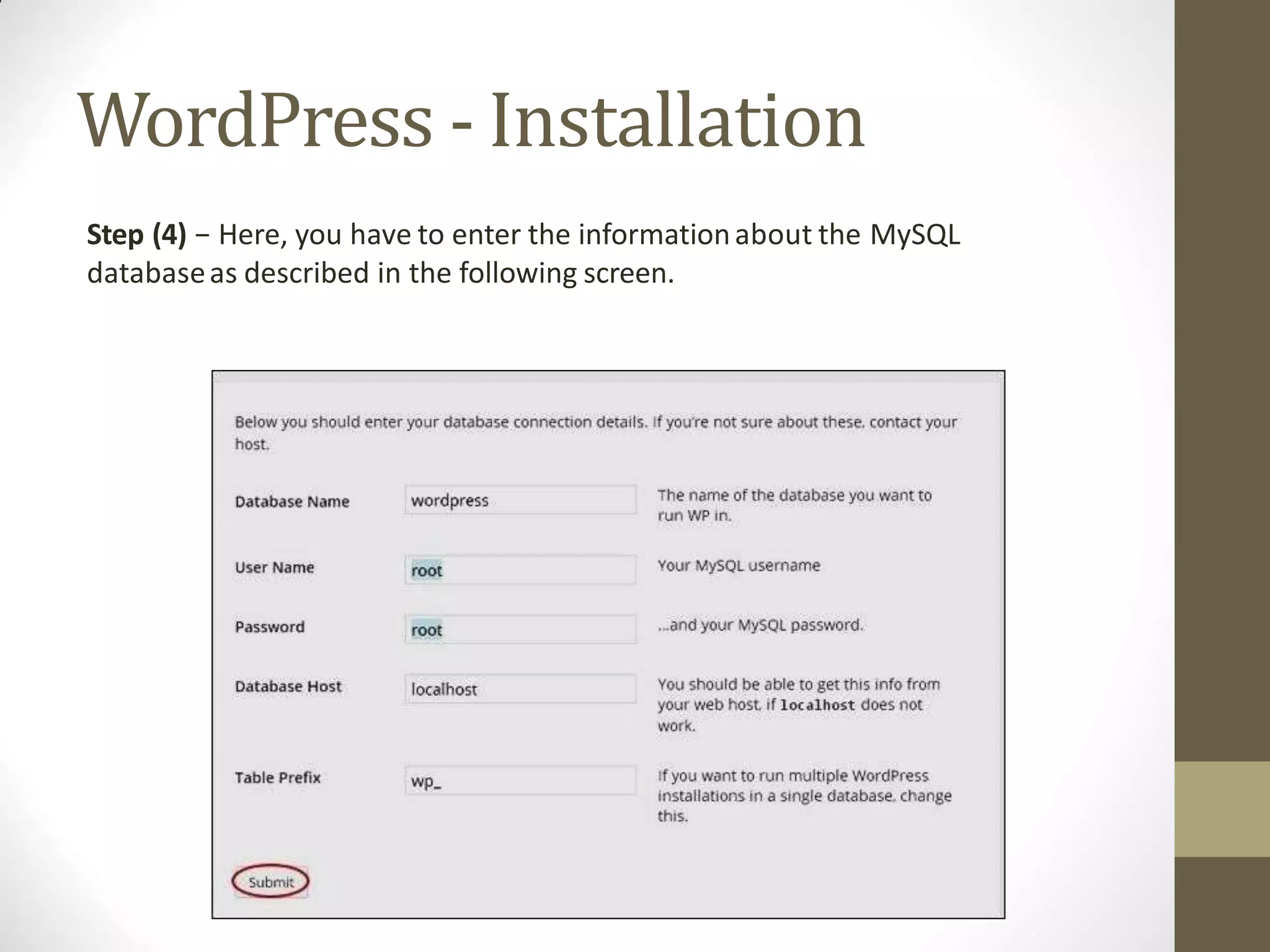 WordPress - Installation
Step (4) − Here, you have to enter the informationabout the MySQL
databaseas described in the following screen.
 