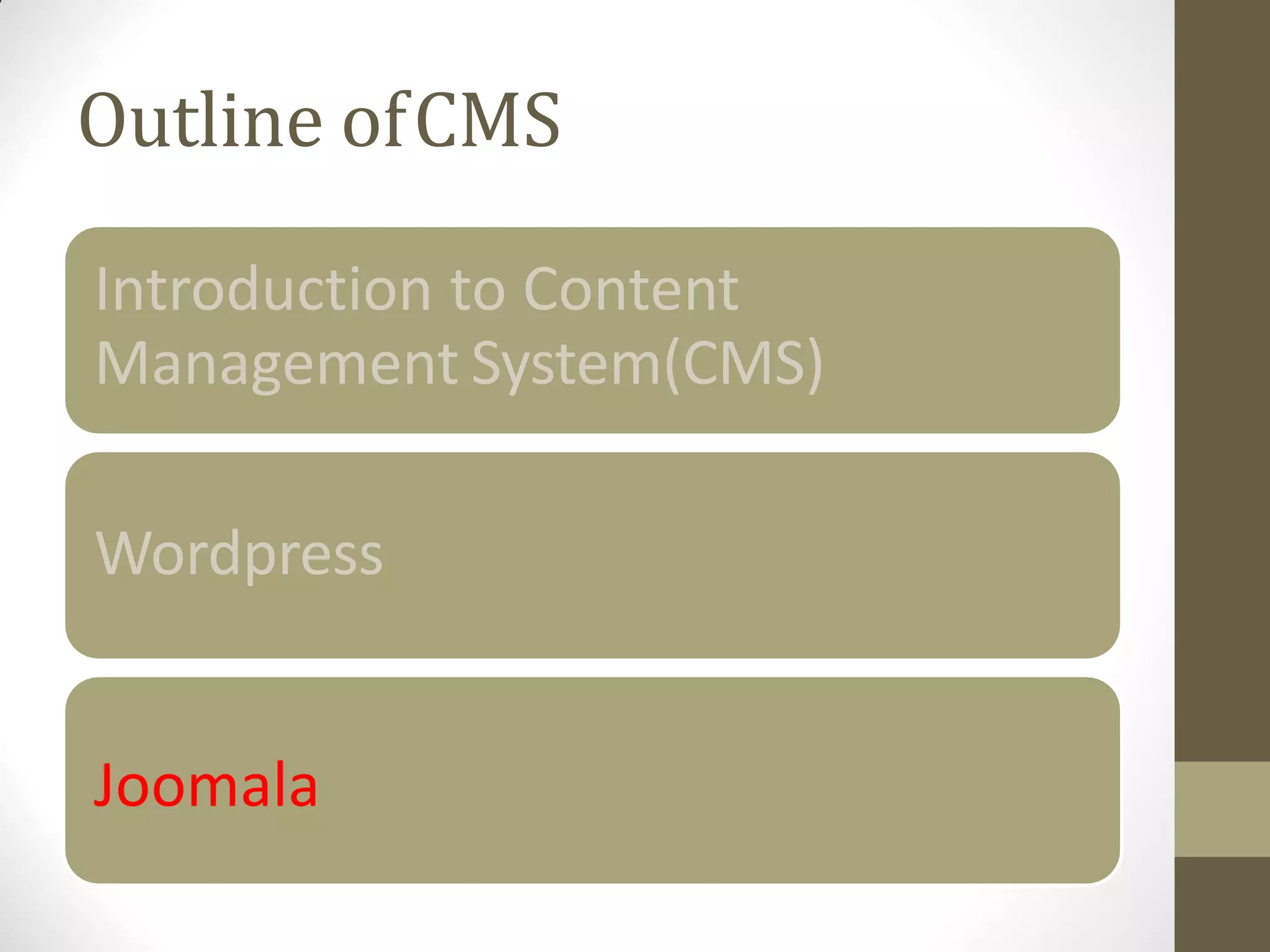 Outline ofCMS
Introduction to Content
Management System(CMS)
Wordpress
Joomala
 
