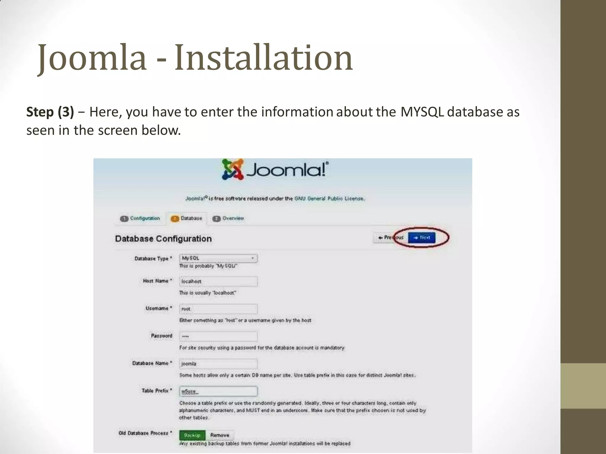 Joomla -Installation
Step (3) − Here, you have to enter the information about the MYSQL database as
seen in the screen below.
 