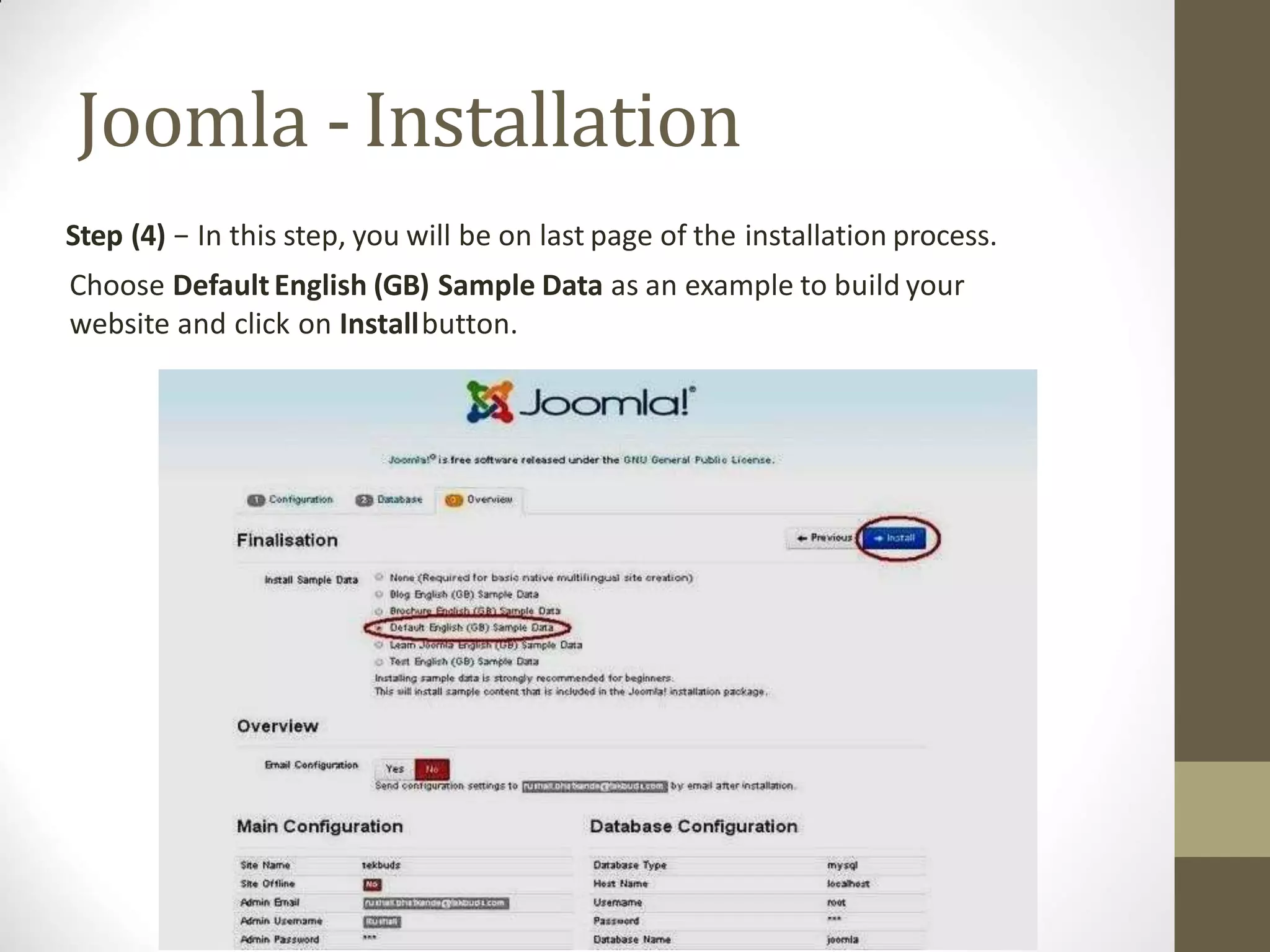 Joomla -Installation
Step (4) − In this step, you will be on last page of the installation process.
Choose DefaultEnglish (GB) Sample Data as an example to build your
website and click on Installbutton.
 