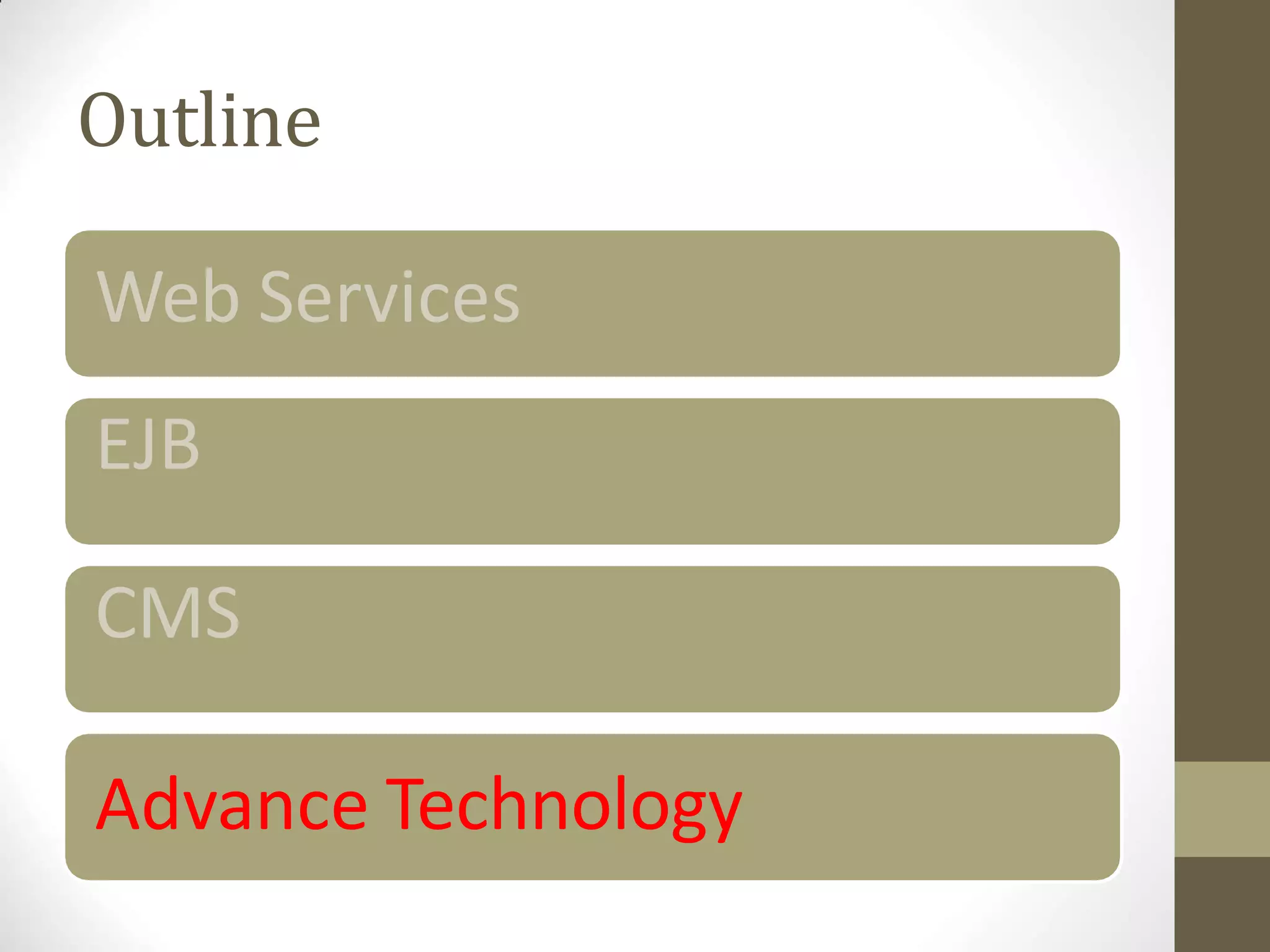 Outline
Web Services
EJB
CMS
Advance Technology
 