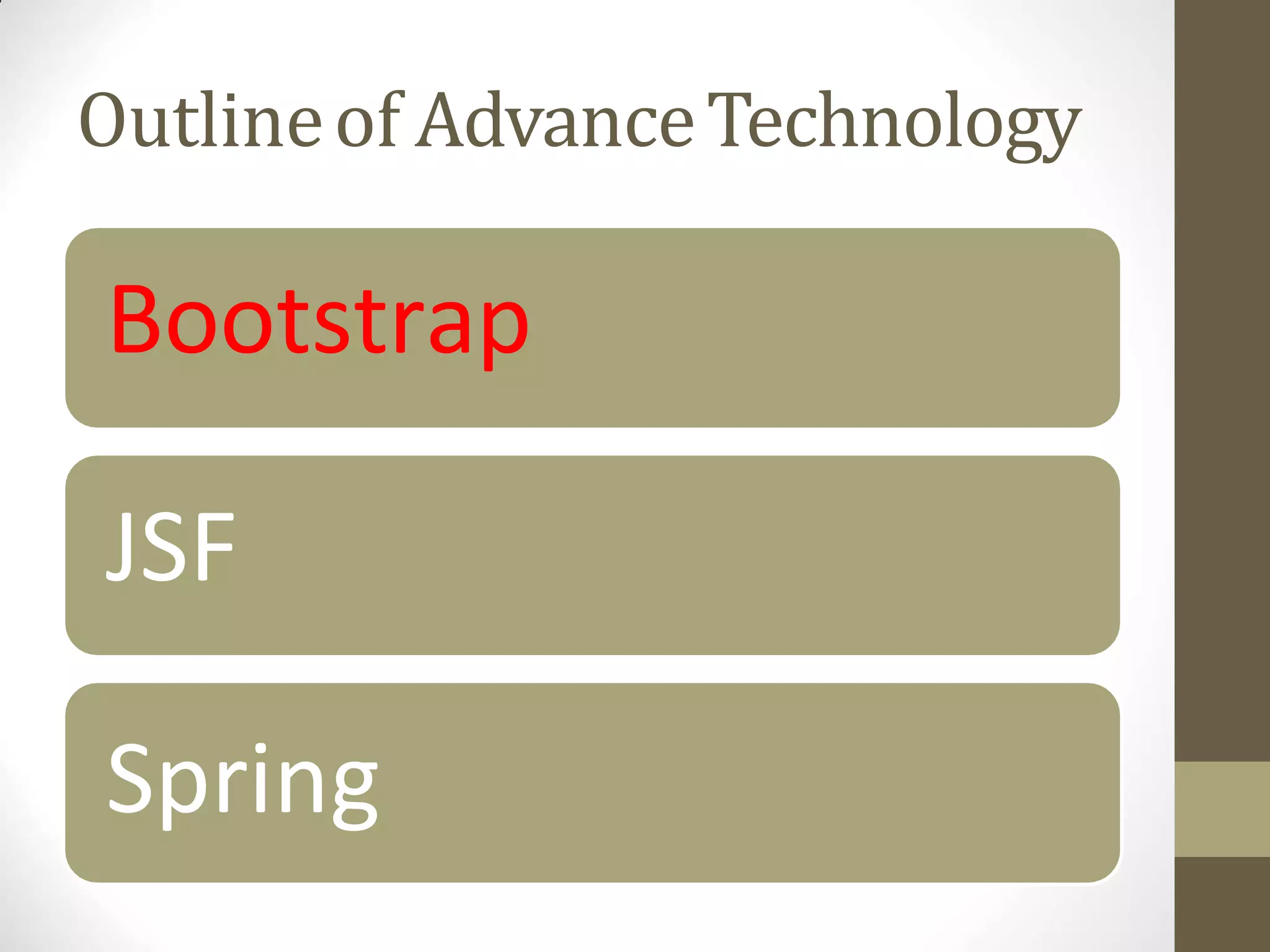 Outlineof AdvanceTechnology
Bootstrap
JSF
Spring
 