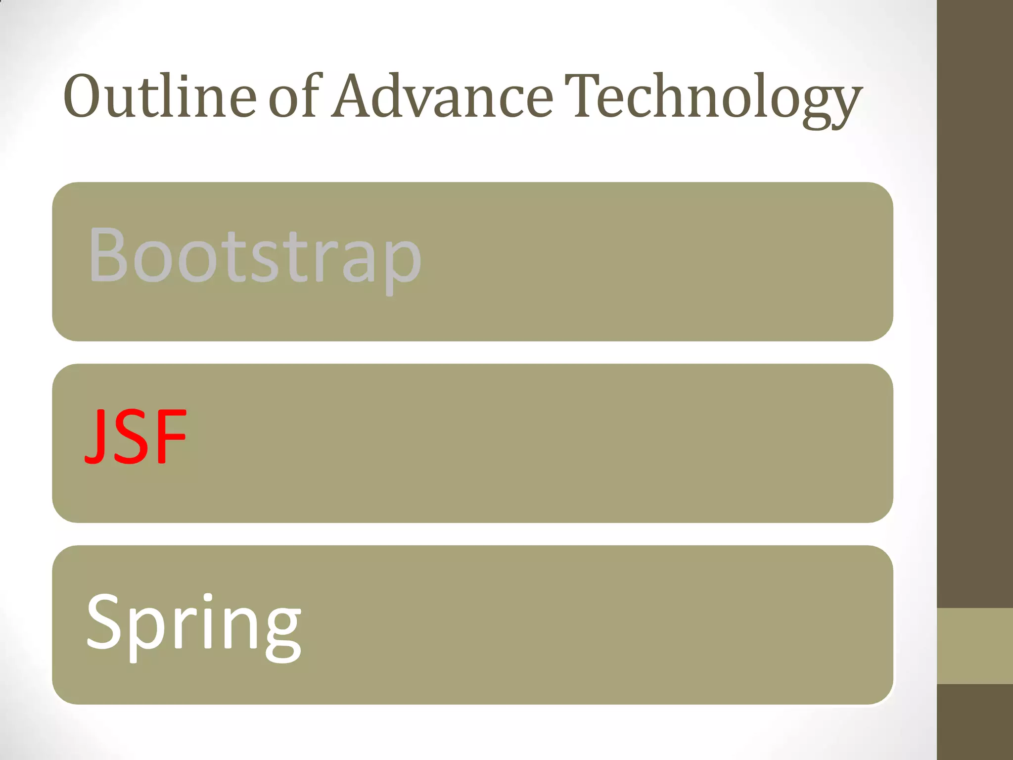 Outlineof AdvanceTechnology
Bootstrap
JSF
Spring
 