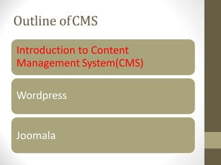 Outline ofCMS
Introduction to Content
Management System(CMS)
Wordpress
Joomala
 