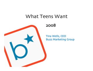 Buzz
Marketing
Group
What Teens Want
!""#
Tina Wells$ CEO
Buzz Marketing Group
 