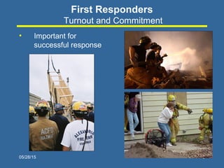 05/28/15 6
First Responders
Turnout and Commitment
• Important for
successful response
 