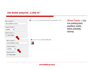 Jak dodać przycisk „Lubię to”


                                Show Faces – czy
                                ma pokazywać
                                awatary osób,
                                które polubiły
                                stronę
 