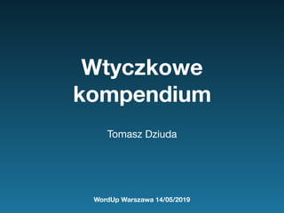 Wtyczkowe
kompendium
Tomasz Dziuda
WordUp Warszawa 14/05/2019
 
