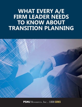 WHAT EVERY A/E
FIRM LEADER NEEDS
TO KNOW ABOUT
TRANSITION PLANNING
E.BOOK SERIES
 