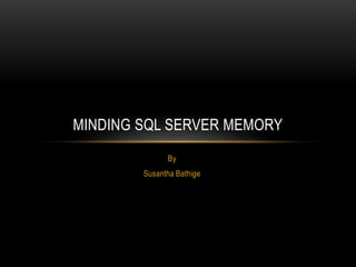 By
Susantha Bathige
MINDING SQL SERVER MEMORY
 