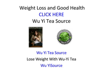 Weight Loss and Good Health CLICK HERE Wu Yi Tea Source Wu Yi Tea Source Lose Weight With Wu-Yi Tea Wu YiSource 