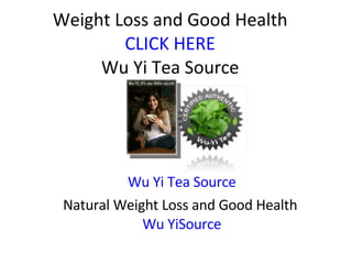 Weight Loss and Good Health CLICK HERE Wu Yi Tea Source Wu Yi Tea Source Natural Weight Loss and Good Health  Wu  YiSource 