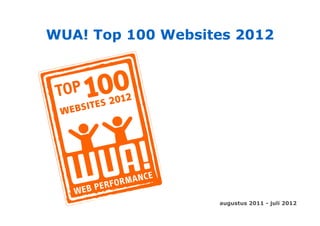 WUA! Top 100 Websites 2012




                   augustus 2011 - juli 2012
 