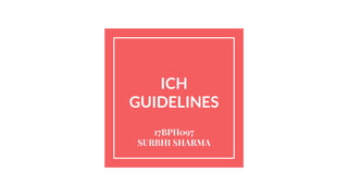 ICH
GUIDELINES
17BPH097
SURBHI SHARMA
 