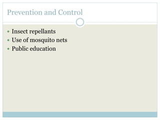 Prevention and Control
 Insect repellants
 Use of mosquito nets
 Public education
 