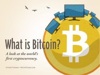 What is Bitcoin?
A look at the world’s
first cryptocurrency.

Stefan Thomas • WeUseCoins.com
 