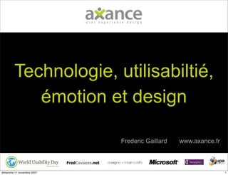 Technologie, utilisabiltié,
            émotion et design

                            Frederic Gaillard   www.axance.fr



dimanche 11 novembre 2007                                       1