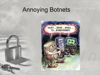 Annoying Botnets
 