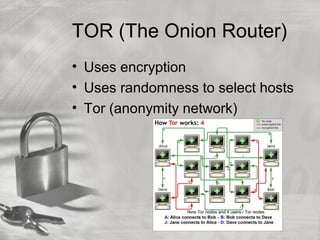 TOR (The Onion Router)
• Uses encryption
• Uses randomness to select hosts
• Tor (anonymity network)
 
