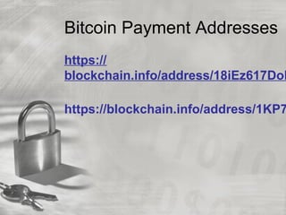 Bitcoin Payment Addresses
https://
blockchain.info/address/18iEz617DoD
https://blockchain.info/address/1KP7
 