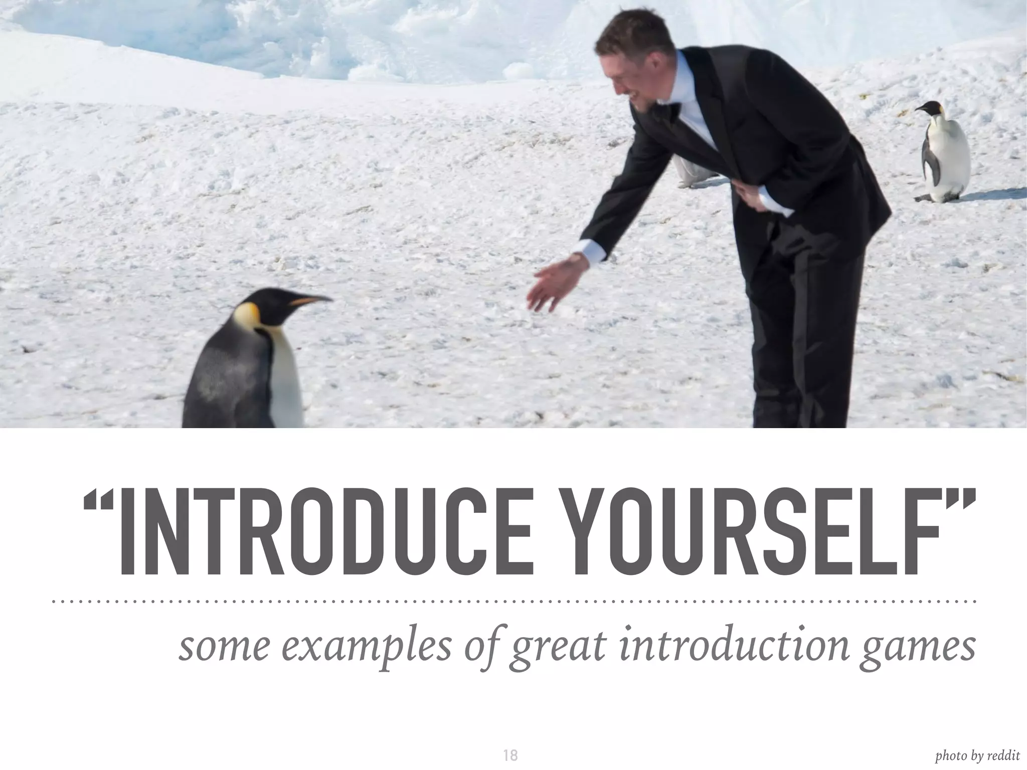 “INTRODUCE YOURSELF”
some examples of great introduction games
18 photo by reddit
 