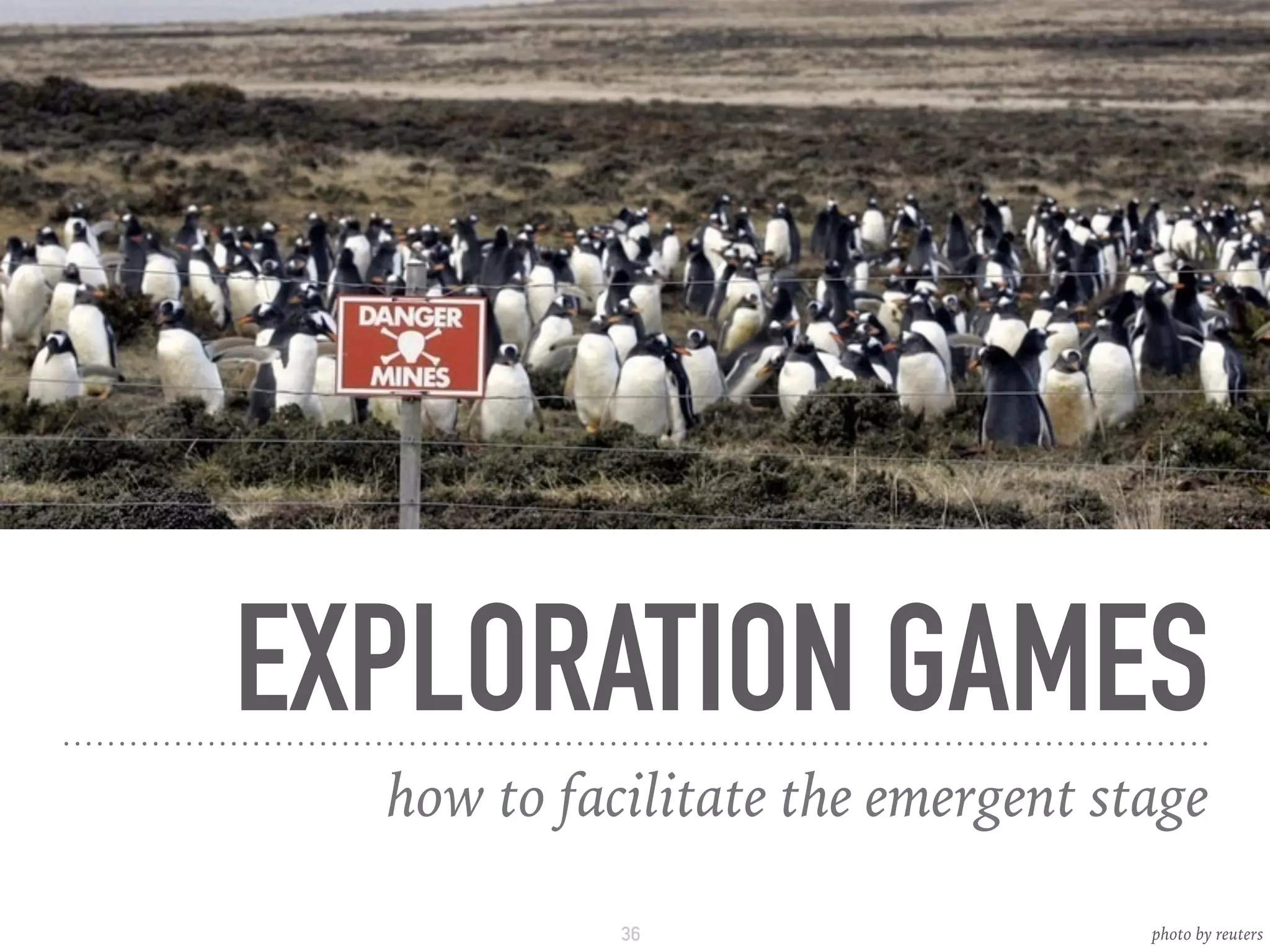 EXPLORATION GAMES
how to facilitate the emergent stage
36 photo by reuters
 