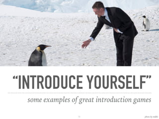 “INTRODUCE YOURSELF”
some examples of great introduction games
18 photo by reddit
 