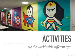 ACTIVITIES
see the world with diﬀerent eyes
23 photo by reddit
 