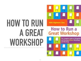 HOW TO RUN 
A GREAT 
WORKSHOP
52
 