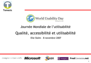 Temesis




             Journée Mondiale de l’utilisabilité
          Qualité, accessibilité et utilisabilité
                    Elie Sloïm – 8 novembre 2007




                                                    1